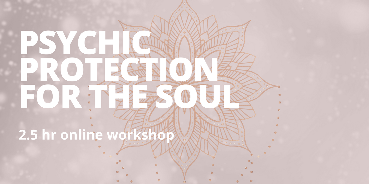 Psychic Protection for the Soul (2.5 hour Workshop)